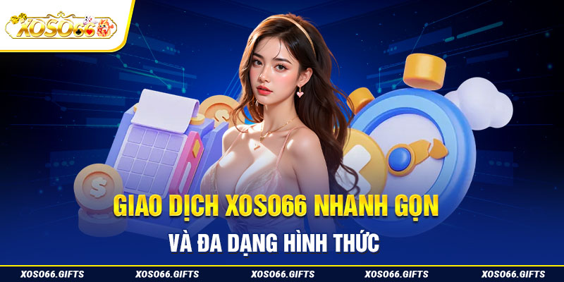 Giao dịch XoSo66 nhanh gọn và đa dạng hình thức