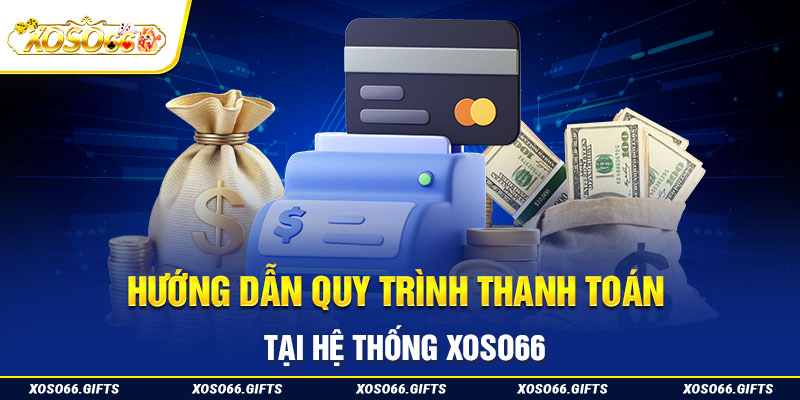 Hướng dẫn quy trình thanh toán tại hệ thống XoSo66 