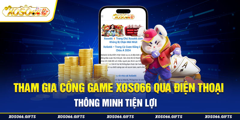 Tham gia cổng game XoSo66 qua điện thoại thông minh tiện lợi